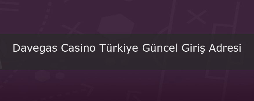 Davegas Siteye Giriş Nasıl Yapılır. 